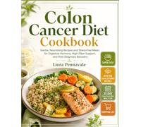 Colon Cancer Diet Cookbook: Gentle, Nourishing Recipes and Stress-Free Meals for Digestive Harmony, High-Fiber Support, and Post-Diagnosis Recovery