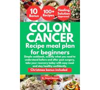 COLON CANCER RECIPE MEAL PLAN FOR BEGINNERS: Simple cookbook, exactly what you need to understand before and after post surgery, take your recovery today with easy meal and stay healthy confidently.