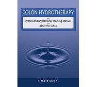 Colon Hydrotherapy: The Professional Practitioner Training Manual and Reference Book