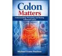 Colon Matters: Understanding, Preventing, and Beating Colorectal Cancer