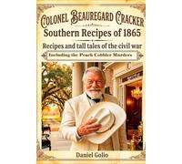 Colonel Beauregard Cracker's: Southern Recipes of 1865: Recipes and Tall Tales of the Civil War
