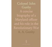Colonel John Gunby: A concise biography of a Maryland officer and his role in the Revolutionary War