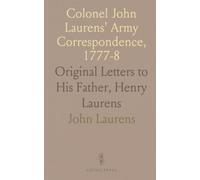 Colonel John Laurens' Army Correspondence, 1777-8: Original Letters to His Father, Henry Laurens
