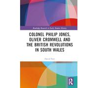 Colonel Philip Jones, Oliver Cromwell and the British Revolutions in South Wales (Routledge Research in Early Modern History)