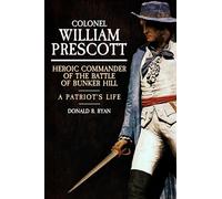 Colonel William Prescott: Heroic Commander of the Battle of Bunker Hill