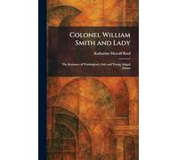 Colonel William Smith and Lady: The Romance of Washington's Aide and Young Abigail Adams
