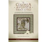 Colonia Avgusta. Firma Astigi. La evolución urbana de Écija desde la protohistor: La evolución urbana de Écija desde la Protohistoria hasta la Antigüedad tardía: 308 (Historia y Geografía)