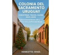Colonia del Sacramento Uruguay Christmas Travel Guide 2025-2026: Explore Colonial Streets with a Festive Twist and Riverside Beauty