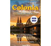 Colonia Guía de viaje 2026-2027: Descubre la Catedral de Colonia, la cultura cervecera, el Museo Ludwig, Delicias de chocolate, festividades de carnaval y la escena creativa del Barrio Belga