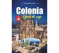 COLONIA GUÍA DE VIAJE 2027: Una guía práctica y amigable para principiantes La vibrante ciudad catedralicia de Alemania en el Rin