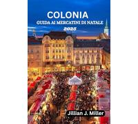 COLONIA GUIDA AI MERCATINI DI NATALE 2025: Un compagno di viaggio completo per i mercatini di Natale