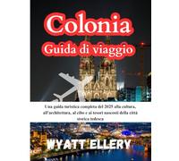 Colonia Guida di viaggio 2025: Una guida turistica completa del 2025 alla cultura, all'architettura, al cibo e ai tesori nascosti della città storica tedesca