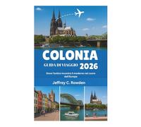 COLONIA GUIDA DI VIAGGIO 2026: Dove l'antico incontra il moderno nel cuore dell'Europa