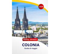 Colonia Guida di Viaggio 2026: Esplora le attrazioni della Germania, gli incantevoli mercati invernali, le esperienze festive da non perdere, le gemme nascoste e gli itinerari perfetti