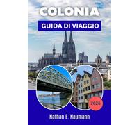 COLONIA GUIDA DI VIAGGIO 2026: Pianifica visite a Colonia facili e a piedi, con soste gastronomiche locali, strategie intelligenti per risparmiare sui ... stress per chi visita per la prima volta