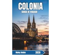 Colonia Guida Di Viaggio 2026: Scopri il patrimonio UNESCO, la cultura della birra Kölsch, i quartieri vivaci e la cucina renana nella quarta città più grande della Germania.