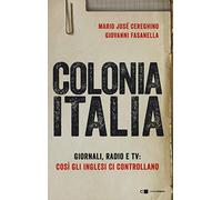 Colonia Italia. Giornali, radio e tv: così gli Inglesi ci controllano. Le prove nei documenti top secret di Londra (Tascabili)