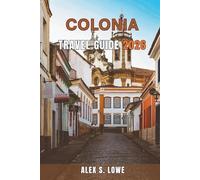 COLONIA TRAVEL GUIDE 2026: Plan Thoughtful Days, Read the Streets With Insight, and Connect With Everyday Life Through Clear Itineraries, Local Context, and Practical Planning Guidance