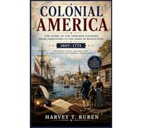 Colonial America: The Story of the Thirteen Colonies from Jamestown to the Dawn of Revolution (1607-1775): From the First English Settlements to the ... 1 (The American History Journey Series)