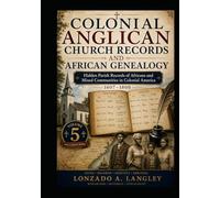 Colonial Anglican Church Records and African Genealogy: Hidden Parish Records of Africans and Mixed Communities in Colonial America The Canon Series Volume 5