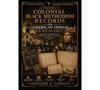 COLONIAL BLACK METHODISM RECORDS AND AMERICAN INDIAN GENEALOGY: Hidden Genealogical Records of Black and Indigenous Communities in Early America (The ... Records of Indigenous Americans and Africans)