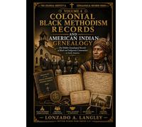 COLONIAL BLACK METHODISM RECORDS AND AMERICAN INDIAN GENEALOGY: Hidden Genealogical Records of Black and Indigenous Communities in Early America (The ... Records of Indigenous Americans and Africans)