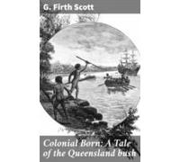 Colonial Born: A Tale Of The Queensland Bush (ebook)