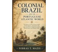 Colonial Brazil and the Portuguese Atlantic World: The history of Pedro Álvares Cabral and Portuguese colonization with sugar plantations Indigenous ... (Conquest and Colonization in the Americas)