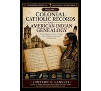 COLONIAL CATHOLIC RECORDS AND AMERICAN INDIAN GENEALOGY: Mission , Baptism and colonial church records (The Canon Series: Colonial Church Records of Indigenous Americans and Africans)