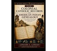 COLONIAL CATHOLIC RECORDS AND AMERICAN INDIAN GENEALOGY: Mission , Baptism and colonial church records (The Canon Series: Colonial Church Records of Indigenous Americans and Africans)