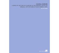 Colonial Churches: A Series of Sketches of Churches in the Original Colony of Virginia, With Pictures of Each Church (1907)