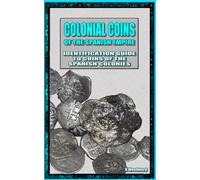 Colonial Coins Of The Spanish Empire (RECOVERED ARTIFACTS OF COLONIAL FLORIDA)