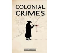 Colonial Crimes: 100 True Stories of Oppression and Resistance