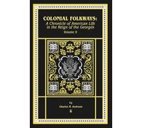 Colonial Folkways: A Chronicle of American Life in the Reign of the Georges: 9 (Chronicles of America)