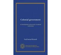Colonial government: an introduction to the study of colonial institutions