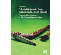 Colonial Objects in Early Modern Sweden and Beyond: From the Kunstkammer to the Current Museum Crisis