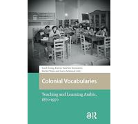 Colonial Vocabularies: Teaching and Learning Arabic, 1870-1970 (Languages and Culture in History)
