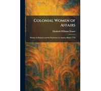 Colonial Women of Affairs: Women in Business and the Professions in America Before 1776