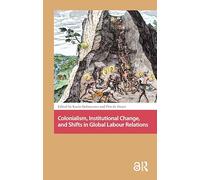 Colonialism, Institutional Change, and Shifts in Global Labour Relations (Work around the Globe: Historical Comparisons)