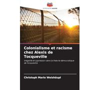 Colonialisme et racisme chez Alexis de Tocqueville: Inégalité et oppression dans la théorie démocratique de Tocqueville