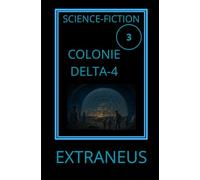 COLONIE DELTA-4: Un vaisseau perdu. Une lune glacée. Une civilisation oubliée (UCHRONIES EXTRANEUS)