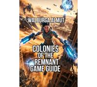Colonies Of The Remnant Game Guide: Complete No-Nonsense Guide to Founding Growing and Defending