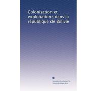 Colonisation et exploitations dans la république de Bolivie