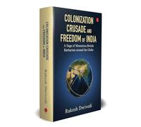 COLONIZATION CRUSADE AND FREEDOM OF INDIA: A Saga of Monstrous British Barbarianism around the Globe