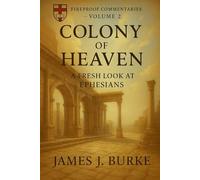 Colony of Heaven: A Fresh Look at Ephesians (Fireproof Commentaries)