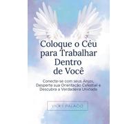 Coloque o Céu para Trabalhar Dentro de Você: Conecte-se com seus Anjos, Desperte sua Orientação Celestial e Descubra a Verdadeira Unidade: 1 (Pon El Cielo a Trabajar)
