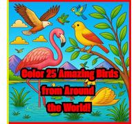 Color 25 Amazing Birds from Around the World!: A Fun Coloring Adventure for Kids Ages 4-12 (and Bird Lovers of All Ages!)
