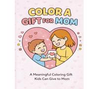 Color A Gift For Mom: A Coloring Book Kids Can Make for Mom