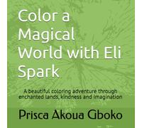 Color a Magical World with Eli Spark: A beautiful coloring adventure through enchanted lands, kindness and imagination