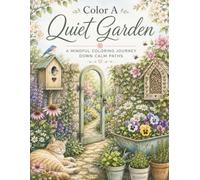 Color A Quiet Garden: A Mindful Coloring Journey Down Calm Paths (The Quiet Coloring Series - Color in Nature for Relaxation)